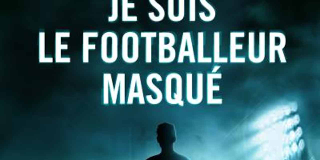 « Je suis un footballeur masqué » : Le livre qui va faire trembler le foot français