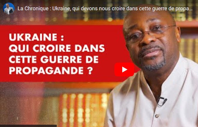 La Chronique de Alain Foka : Ukraine, qui devons nous croire dans cette guerre de propagande ? (Vidéo)