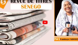 Revue des titres : L’actualité nationale et internationale sur SENEGO TV