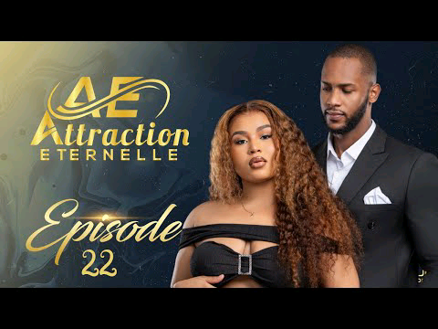 Attraction Eternelle – Episode 22 (vidéo)